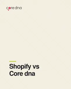 Form 52- BigCommerce vs Shopify vs Core dna