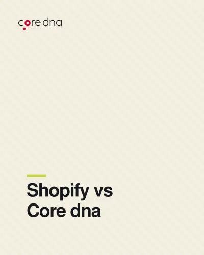 eCommerce Comparison, Shopify vs Core dna