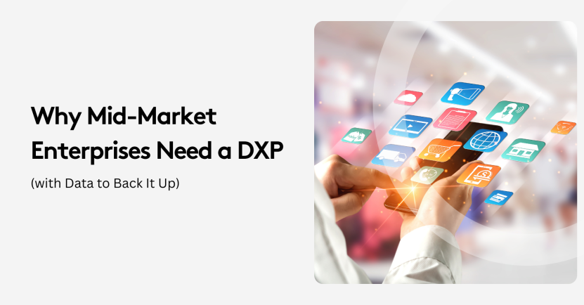 Why Mid-Market Enterprises Need a DXP (with Data to Back It Up)