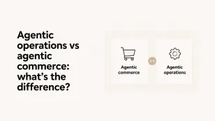 Agentic operations vs agentic commerce: what's the difference?