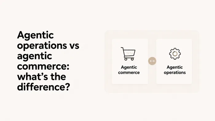Agentic operations vs agentic commerce: what's the difference?